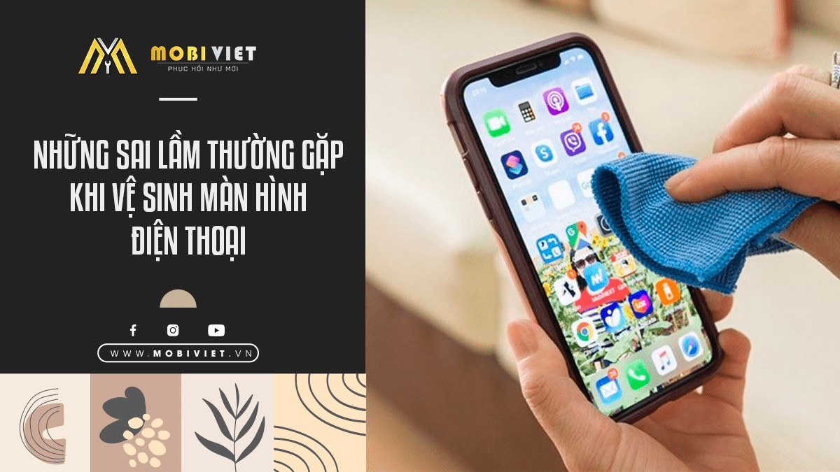 Những Sai Lầm Thường Gặp Khi Vệ Sinh Màn Hình Điện Thoại