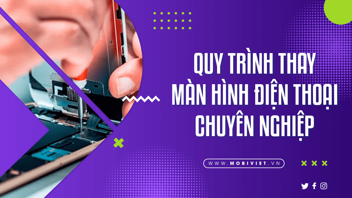 Quy Trình Thay Màn Hình Điện Thoại Chuyên Nghiệp