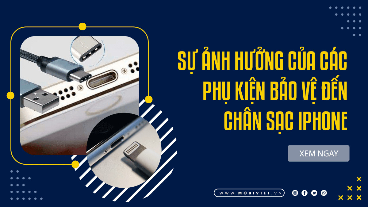 Sự ảnh hưởng của các phụ kiện bảo vệ đến chân sạc iPhone