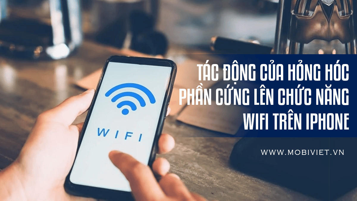 Tác động của hỏng hóc phần cứng lên chức năng WiFi trên iPhone